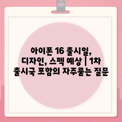 아이폰 16 출시일, 디자인, 스펙 예상 | 1차 출시국 포함