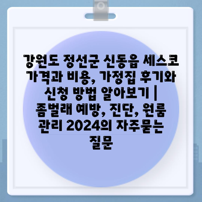 강원도 정선군 신동읍 세스코 가격과 비용, 가정집 후기와 신청 방법 알아보기 | 좀벌래 예방, 진단, 원룸 관리 2024