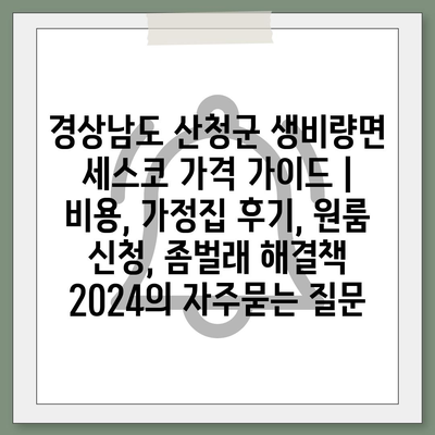 경상남도 산청군 생비량면 세스코 가격 가이드 | 비용, 가정집 후기, 원룸 신청, 좀벌래 해결책 2024