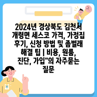 2024년 경상북도 김천시 개령면 세스코 가격, 가정집 후기, 신청 방법 및 좀벌래 해결 팁 | 비용, 원룸, 진단, 가입"