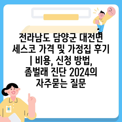 전라남도 담양군 대전면 세스코 가격 및 가정집 후기 | 비용, 신청 방법, 좀벌래 진단 2024