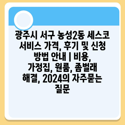 광주시 서구 농성2동 세스코 서비스 가격, 후기 및 신청 방법 안내 | 비용, 가정집, 원룸, 좀벌래 해결, 2024