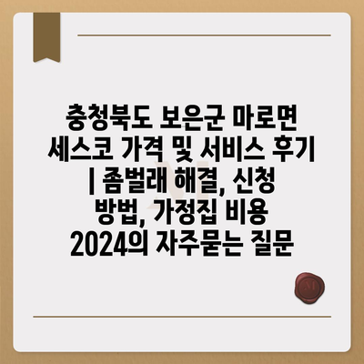 충청북도 보은군 마로면 세스코 가격 및 서비스 후기 | 좀벌래 해결, 신청 방법, 가정집 비용 2024