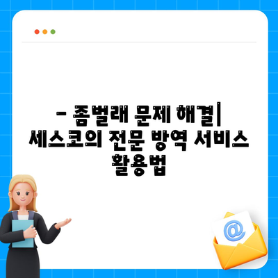 전라북도 군산시 신풍동 세스코 가격과 후기 대공개! | 비용, 가정집, 원룸 신청 방법, 좀벌래 해결 가이드 2024