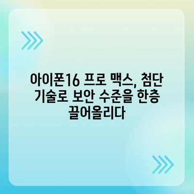 아이폰16 프로 맥스의 향상된 보안 기능으로 안심하고 사용한다