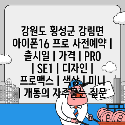 강원도 횡성군 강림면 아이폰16 프로 사전예약 | 출시일 | 가격 | PRO | SE1 | 디자인 | 프로맥스 | 색상 | 미니 | 개통