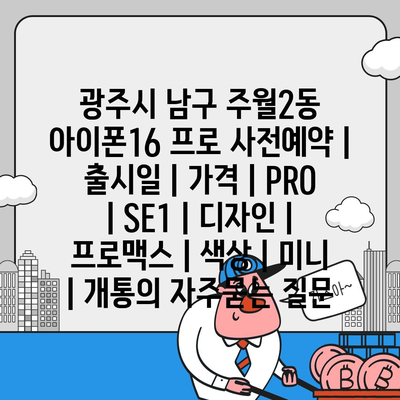 광주시 남구 주월2동 아이폰16 프로 사전예약 | 출시일 | 가격 | PRO | SE1 | 디자인 | 프로맥스 | 색상 | 미니 | 개통