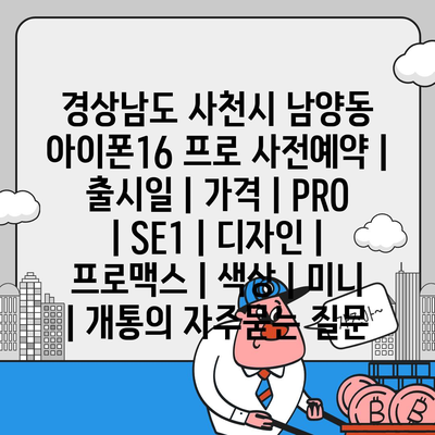 경상남도 사천시 남양동 아이폰16 프로 사전예약 | 출시일 | 가격 | PRO | SE1 | 디자인 | 프로맥스 | 색상 | 미니 | 개통