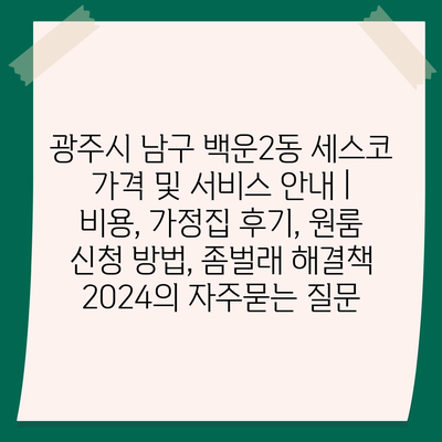 광주시 남구 백운2동 세스코 가격 및 서비스 안내 | 비용, 가정집 후기, 원룸 신청 방법, 좀벌래 해결책 2024