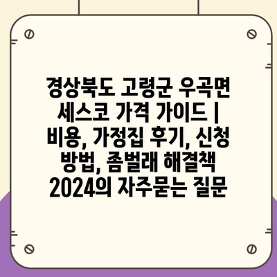 경상북도 고령군 우곡면 세스코 가격 가이드 | 비용, 가정집 후기, 신청 방법, 좀벌래 해결책 2024