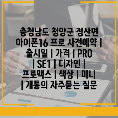 충청남도 청양군 정산면 아이폰16 프로 사전예약 | 출시일 | 가격 | PRO | SE1 | 디자인 | 프로맥스 | 색상 | 미니 | 개통