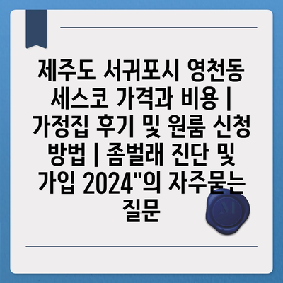 제주도 서귀포시 영천동 세스코 가격과 비용 | 가정집 후기 및 원룸 신청 방법 | 좀벌래 진단 및 가입 2024"