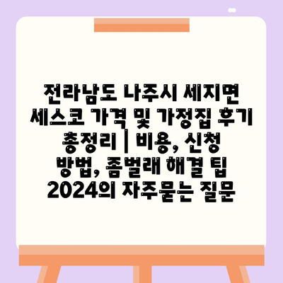 전라남도 나주시 세지면 세스코 가격 및 가정집 후기 총정리 | 비용, 신청 방법, 좀벌래 해결 팁 2024