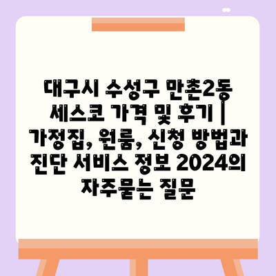 대구시 수성구 만촌2동 세스코 가격 및 후기 | 가정집, 원룸, 신청 방법과 진단 서비스 정보 2024