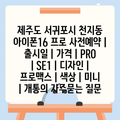 제주도 서귀포시 천지동 아이폰16 프로 사전예약 | 출시일 | 가격 | PRO | SE1 | 디자인 | 프로맥스 | 색상 | 미니 | 개통