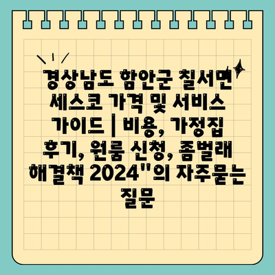 경상남도 함안군 칠서면 세스코 가격 및 서비스 가이드 | 비용, 가정집 후기, 원룸 신청, 좀벌래 해결책 2024"