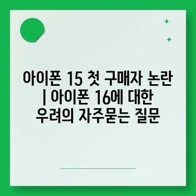 아이폰 15 첫 구매자 논란 | 아이폰 16에 대한 우려