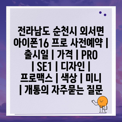 전라남도 순천시 외서면 아이폰16 프로 사전예약 | 출시일 | 가격 | PRO | SE1 | 디자인 | 프로맥스 | 색상 | 미니 | 개통