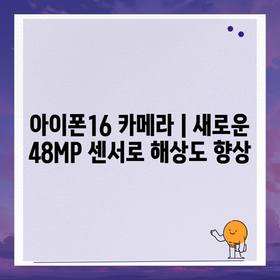 아이폰16 카메라 | 새로운 48MP 센서로 해상도 향상