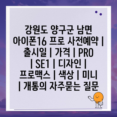 강원도 양구군 남면 아이폰16 프로 사전예약 | 출시일 | 가격 | PRO | SE1 | 디자인 | 프로맥스 | 색상 | 미니 | 개통