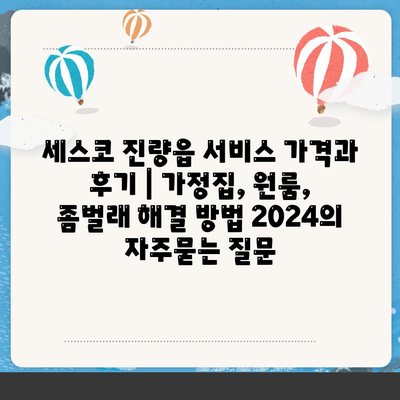 세스코 진량읍 서비스 가격과 후기 | 가정집, 원룸, 좀벌래 해결 방법 2024