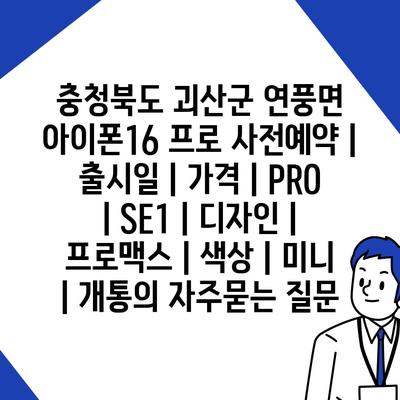 충청북도 괴산군 연풍면 아이폰16 프로 사전예약 | 출시일 | 가격 | PRO | SE1 | 디자인 | 프로맥스 | 색상 | 미니 | 개통