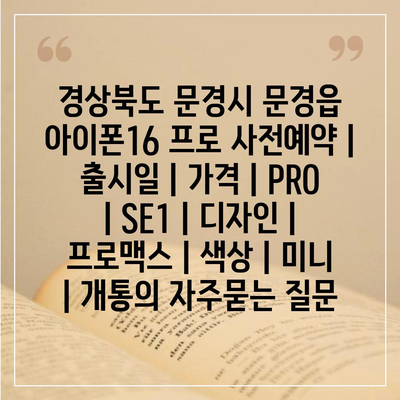 경상북도 문경시 문경읍 아이폰16 프로 사전예약 | 출시일 | 가격 | PRO | SE1 | 디자인 | 프로맥스 | 색상 | 미니 | 개통