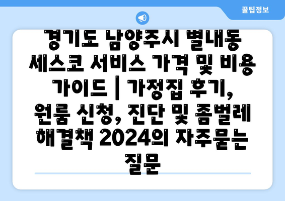 경기도 남양주시 별내동 세스코 서비스 가격 및 비용 가이드 | 가정집 후기, 원룸 신청, 진단 및 좀벌레 해결책 2024