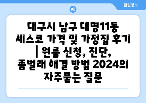 대구시 남구 대명11동 세스코 가격 및 가정집 후기 | 원룸 신청, 진단, 좀벌래 해결 방법 2024