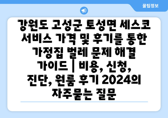 강원도 고성군 토성면 세스코 서비스 가격 및 후기를 통한 가정집 벌레 문제 해결 가이드 | 비용, 신청, 진단, 원룸 후기 2024