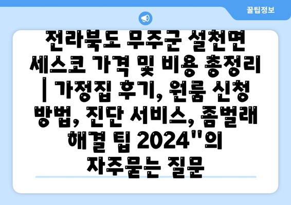 전라북도 무주군 설천면 세스코 가격 및 비용 총정리 | 가정집 후기, 원룸 신청 방법, 진단 서비스, 좀벌래 해결 팁 2024"