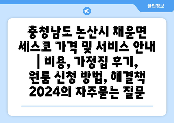 충청남도 논산시 채운면 세스코 가격 및 서비스 안내 | 비용, 가정집 후기, 원룸 신청 방법, 해결책 2024