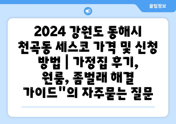 2024 강원도 동해시 천곡동 세스코 가격 및 신청 방법 | 가정집 후기, 원룸, 좀벌래 해결 가이드"