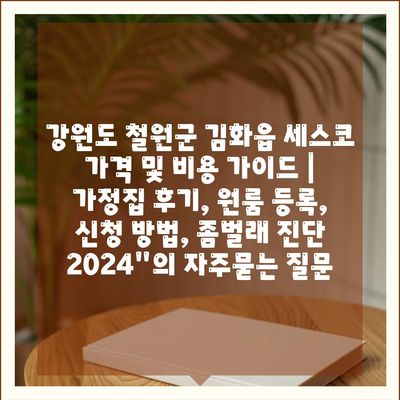 강원도 철원군 김화읍 세스코 가격 및 비용 가이드 | 가정집 후기, 원룸 등록, 신청 방법, 좀벌래 진단 2024"