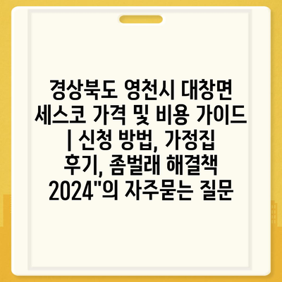 경상북도 영천시 대창면 세스코 가격 및 비용 가이드 | 신청 방법, 가정집 후기, 좀벌래 해결책 2024"