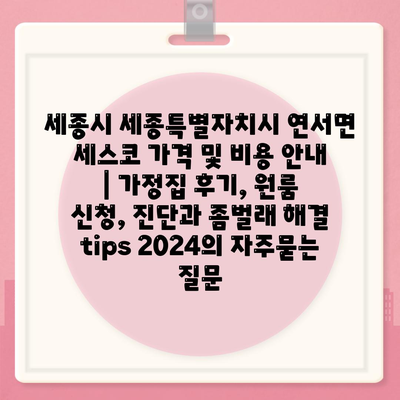 세종시 세종특별자치시 연서면 세스코 가격 및 비용 안내 | 가정집 후기, 원룸 신청, 진단과 좀벌래 해결 tips 2024