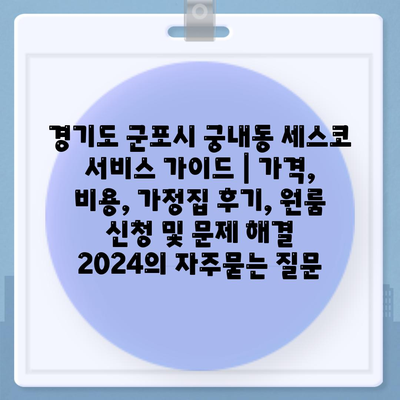 경기도 군포시 궁내동 세스코 서비스 가이드 | 가격, 비용, 가정집 후기, 원룸 신청 및 문제 해결 2024