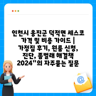 인천시 옹진군 덕적면 세스코 가격 및 비용 가이드 | 가정집 후기, 원룸 신청, 진단, 좀벌래 해결책 2024"