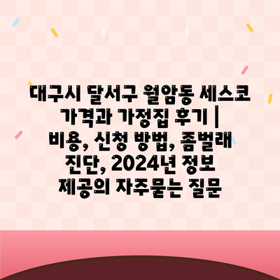 대구시 달서구 월암동 세스코 가격과 가정집 후기 | 비용, 신청 방법, 좀벌래 진단, 2024년 정보 제공