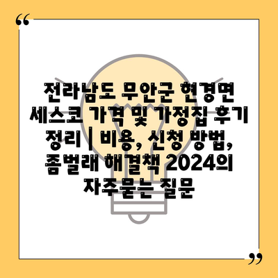 전라남도 무안군 현경면 세스코 가격 및 가정집 후기 정리 | 비용, 신청 방법, 좀벌래 해결책 2024