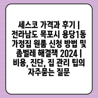 세스코 가격과 후기 | 전라남도 목포시 용당1동 가정집 원룸 신청 방법 및 좀벌레 해결책 2024 | 비용, 진단, 집 관리 팁