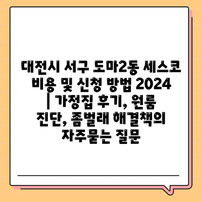 대전시 서구 도마2동 세스코 비용 및 신청 방법 2024 | 가정집 후기, 원룸 진단, 좀벌래 해결책