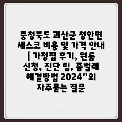 충청북도 괴산군 청안면 세스코 비용 및 가격 안내 | 가정집 후기, 원룸 신청, 진단 팁, 좀벌래 해결방법 2024"