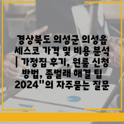 경상북도 의성군 의성읍 세스코 가격 및 비용 분석 | 가정집 후기, 원룸 신청 방법, 좀벌래 해결 팁 2024"