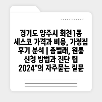 경기도 양주시 회천1동 세스코 가격과 비용, 가정집 후기 분석 | 좀벌래, 원룸 신청 방법과 진단 팁 2024"