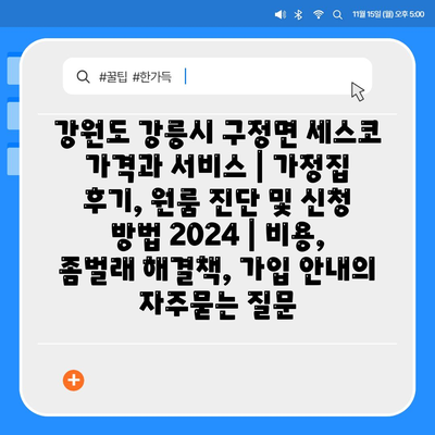 강원도 강릉시 구정면 세스코 가격과 서비스 | 가정집 후기, 원룸 진단 및 신청 방법 2024 | 비용, 좀벌래 해결책, 가입 안내