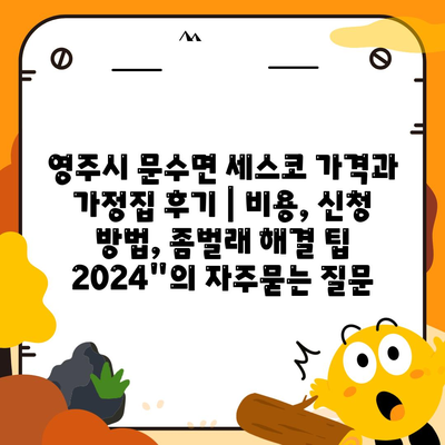 영주시 문수면 세스코 가격과 가정집 후기 | 비용, 신청 방법, 좀벌래 해결 팁 2024"