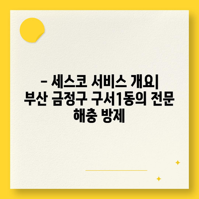 부산시 금정구 구서1동 세스코 가격 및 가정집 후기 완벽 가이드 | 세스코, 비용, 신청 방법, 좀벌래 해결책 2024