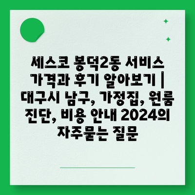 세스코 봉덕2동 서비스 가격과 후기 알아보기 | 대구시 남구, 가정집, 원룸 진단, 비용 안내 2024