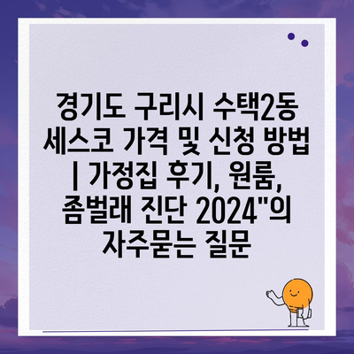 경기도 구리시 수택2동 세스코 가격 및 신청 방법 | 가정집 후기, 원룸, 좀벌래 진단 2024"